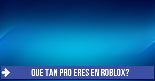 Test Que Tan Pro Eres En Roblox - pro roblox people