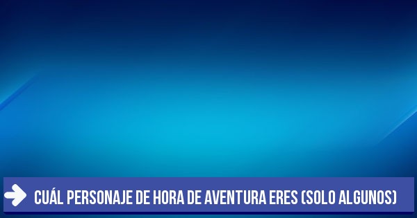 Test Cuál personaje de hora de aventura eres (solo algunos)