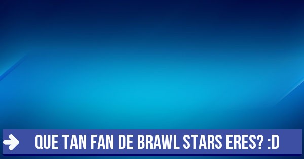 Test Que Tan Fan De Brawl Stars Eres D - que personaje de brawl stars eres test