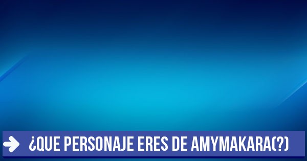 Test: ¿Que personaje eres de AmyMakara(?)