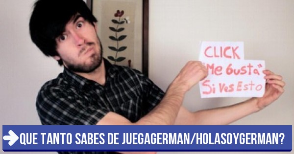 Test: que tanto sabes de JuegaGerman/HolasoyGerman?