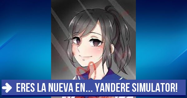 Test: eres la nueva en... YANDERE SIMULATOR!