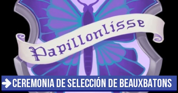 Papillonlisse - Ceremonia de Selección de Beauxbatons