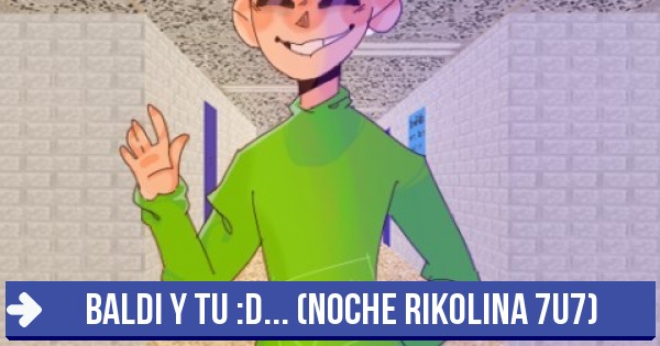 LO QUIERES MUCHO :D - BALDI Y TU :D... (NOCHE RIKOLINA 7U7)