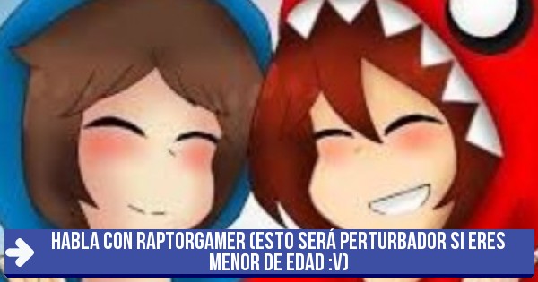 Te ama - Habla con Raptorgamer (esto será perturbador si eres menor de ...