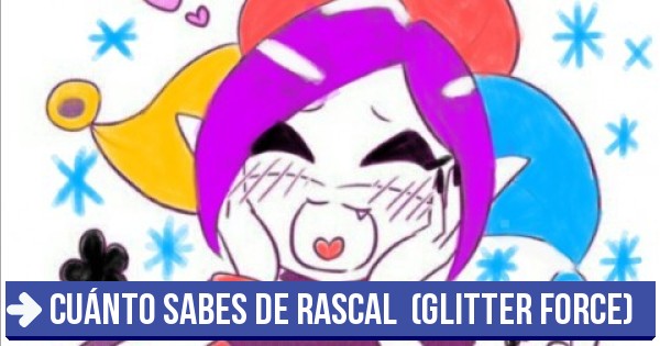 Sabes mucho - Cuánto sabes de rascal (glitter force)